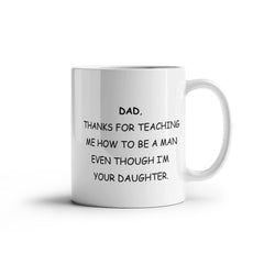 Dad Mug From Daughter - Thanks For Teaching Me To Be A Man