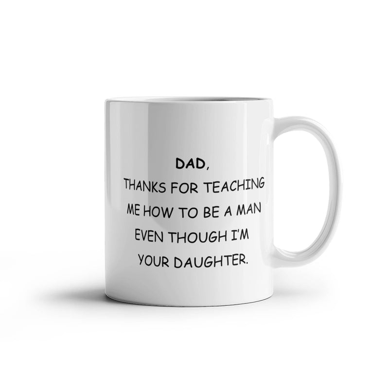 Dad Mug From Daughter - Thanks For Teaching Me To Be A Man