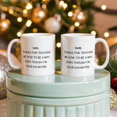 Dad Mug From Daughter - Thanks For Teaching Me To Be A Man