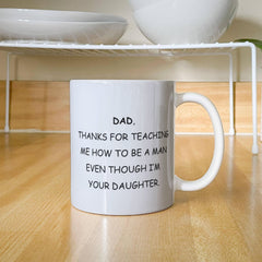 Dad Mug From Daughter - Thanks For Teaching Me To Be A Man