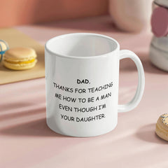 Dad Mug From Daughter - Thanks For Teaching Me To Be A Man