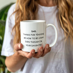 Dad Mug From Daughter - Thanks For Teaching Me To Be A Man